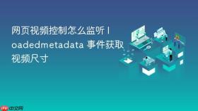 网页视频控制怎么监听 loadedmetadata 事件获取视频尺寸