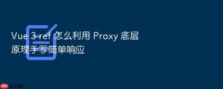 vue 3 ref 怎么利用 proxy 底层原理手写简单响应