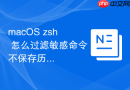 macOS zsh 怎么过滤敏感命令不保存历史