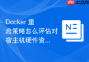 Docker 重启策略怎么评估对宿主机硬件资源的长期影响