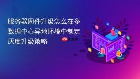服务器固件升级怎么在多数据中心异地环境中制定灰度升级策略
