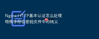Nginx HTTP基本认证怎么处理特殊字符在密码文件中的转义