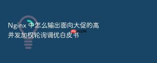Nginx 中怎么输出面向大促的高并发加权轮询调优白皮书