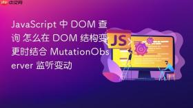 javascript 中 dom 查询 怎么在 dom 结构变更时结合 mutationobserver 监听变动