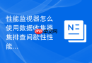 性能监视器怎么使用数据收集器集排查间歇性性能抖动