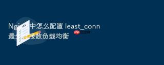 Nginx 中怎么配置 least_conn 最少连接数负载均衡