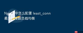nginx 中怎么配置 least_conn 最少连接数负载均衡