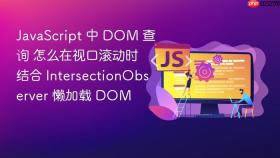 JavaScript 中 DOM 查询 怎么在视口滚动时结合 IntersectionObserver 懒加载 DOM