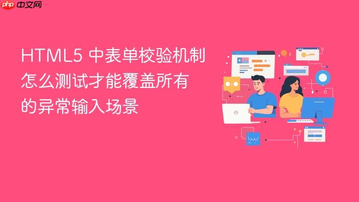 html5 中表单校验机制怎么测试才能覆盖所有的异常输入场景