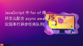 javascript 中 for of 循环怎么配合 async await 实现串行异步任务队列