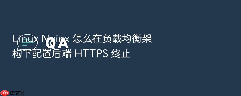 linux nginx 怎么在负载均衡架构下配置后端 https 终止