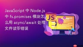 JavaScript 中 Node.js 中 fs.promises 模块怎么用 async/await 处理文件读写错误
