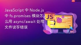 javascript 中 node.js 中 fs.promises 模块怎么用 async/await 处理文件读写错误