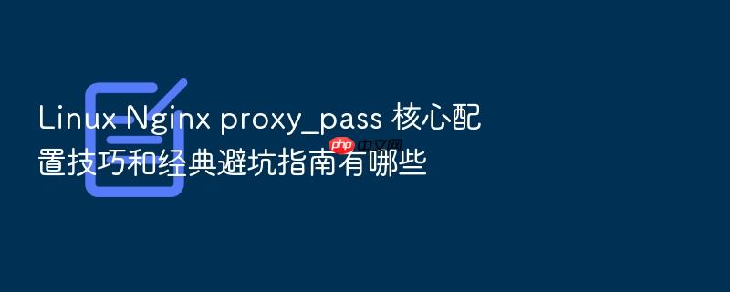 linux nginx proxy_pass 核心配置技巧和经典避坑指南有哪些
