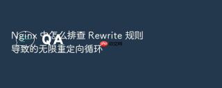 Nginx 中怎么排查 Rewrite 规则导致的无限重定向循环