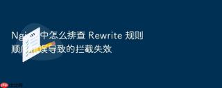 nginx 中怎么排查 rewrite 规则顺序错误导致的拦截失效