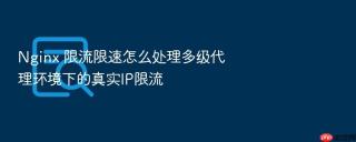 Nginx 限流限速怎么处理多级代理环境下的真实IP限流
