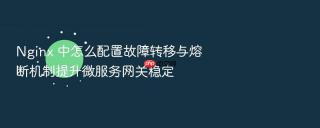nginx 中怎么配置故障转移与熔断机制提升微服务网关稳定