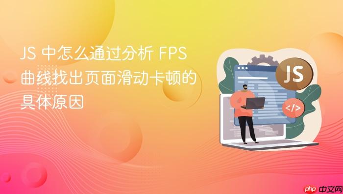 js 中怎么通过分析 fps 曲线找出页面滑动卡顿的具体原因