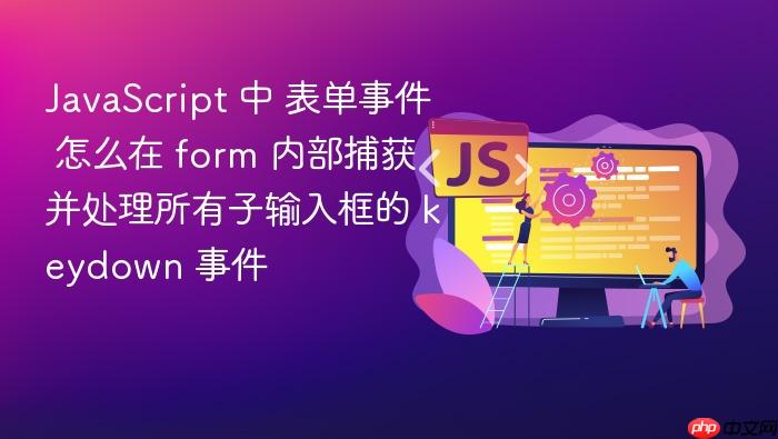 javascript 中 表单事件 怎么在 form 内部捕获并处理所有子输入框的 keydown 事件