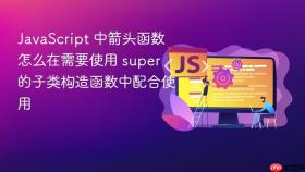 javascript 中箭头函数怎么在需要使用 super 的子类构造函数中配合使用