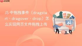 js 中拖拽事件（dragstart、dragover、drop）怎么实现网页文件拖拽上传