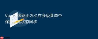 vue 嵌套路由怎么在多级菜单中保持高亮状态同步