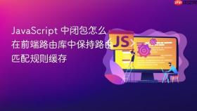 JavaScript 中闭包怎么在前端路由库中保持路由匹配规则缓存