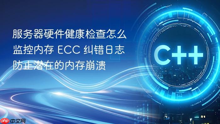 服务器硬件健康检查怎么监控内存 ecc 纠错日志防止潜在的内存崩溃
