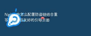 Nginx 中怎么配置防盗链结合重写规则返回友好的引导页面