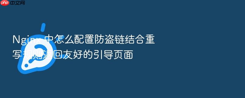 nginx 中怎么配置防盗链结合重写规则返回友好的引导页面