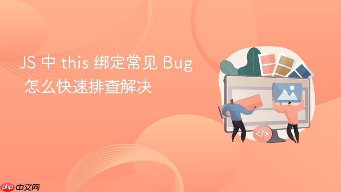 js 中 this 绑定常见 bug 怎么快速排查解决