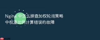 Nginx 中怎么排查加权轮询策略中权重比例计算错误的故障