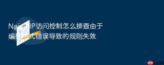 Nginx IP访问控制怎么排查由于编码格式错误导致的规则失效