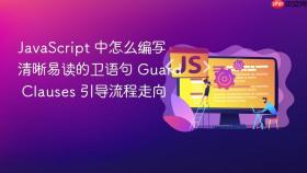 JavaScript 中怎么编写清晰易读的卫语句 Guard Clauses 引导流程走向