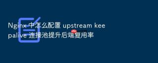 Nginx 中怎么配置 upstream keepalive 连接池提升后端复用率