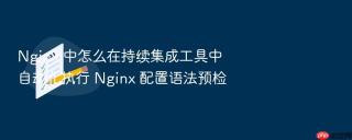 nginx 中怎么在持续集成工具中自动化执行 nginx 配置语法预检