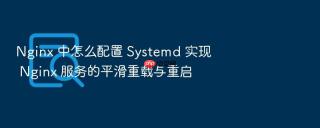 nginx 中怎么配置 systemd 实现 nginx 服务的平滑重载与重启