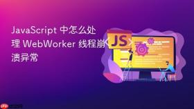 javascript 中怎么处理 webworker 线程崩溃异常