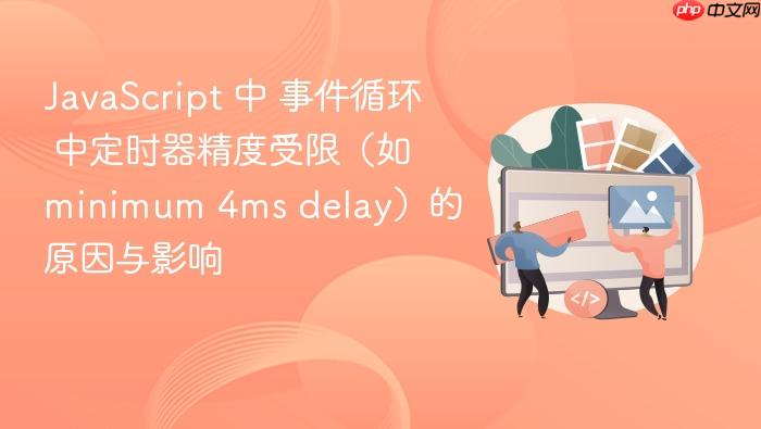javascript 中 事件循环 中定时器精度受限(如 minimum 4ms delay)的原因与影响