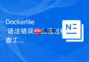 Dockerfile 语法错误怎么通过检查工具快速定位修复