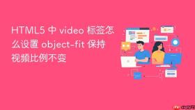 html5 中 video 标签怎么设置 object-fit 保持视频比例不变