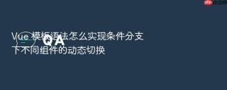 vue 模板语法怎么实现条件分支下不同组件的动态切换