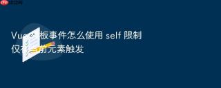 Vue 模板事件怎么使用 self 限制仅在当前元素触发