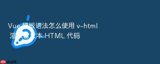 vue 模板语法怎么使用 v-html 渲染富文本 html 代码