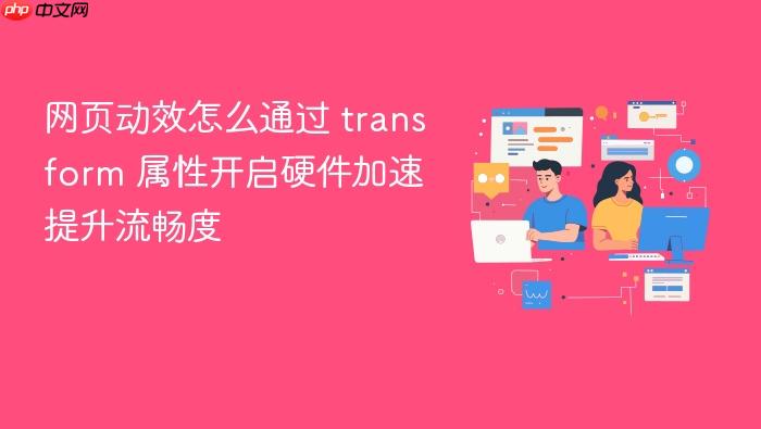网页动效怎么通过 transform 属性开启硬件加速提升流畅度