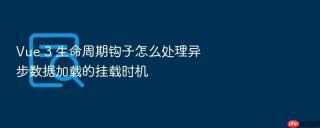 vue 3 生命周期钩子怎么处理异步数据加载的挂载时机