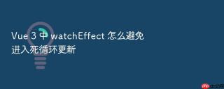 Vue 3 中 watchEffect 怎么避免进入死循环更新