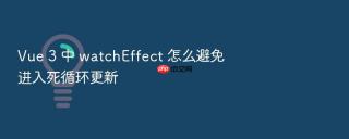 vue 3 中 watcheffect 怎么避免进入死循环更新