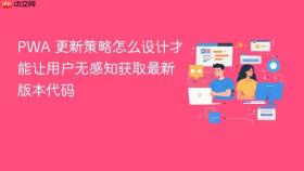 pwa 更新策略怎么设计才能让用户无感知获取最新版本代码